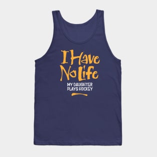 I Have No Life: My Daughter Plays Hockey Tank Top